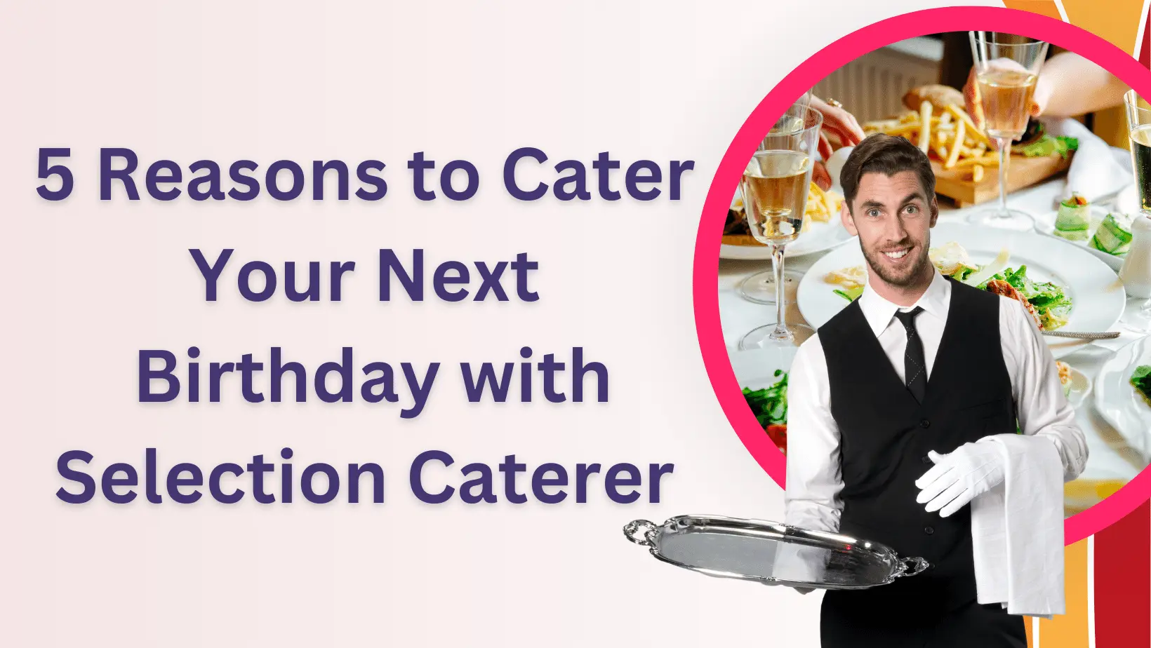You are currently viewing 5 Reasons to Cater Your Next Birthday with Selection Caterer